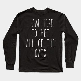 I Am Here To Pet All Of The Cats White Letters Long Sleeve T-Shirt